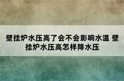 壁挂炉水压高了会不会影响水温 壁挂炉水压高怎样降水压